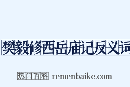 樊毅修西岳庙记反义词是什么意思的图片